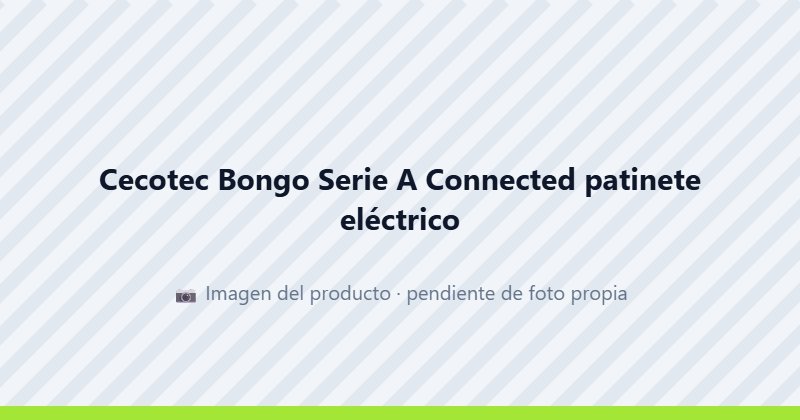 Cecotec Bongo Serie A Connected patinete eléctrico